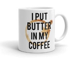 i put butter in my coffee mug